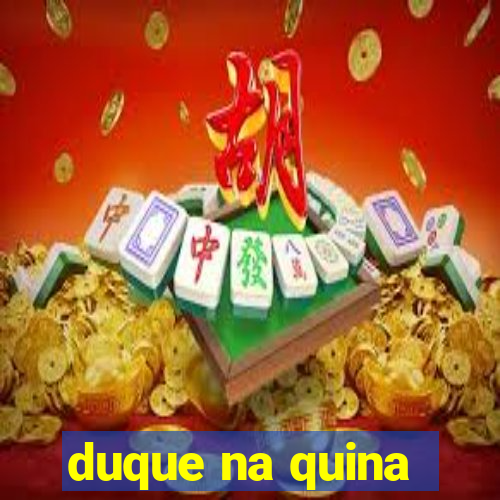 duque na quina